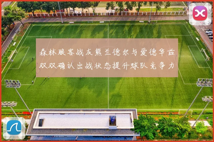 森林狼客战灰熊兰德尔与爱德华兹双双确认出战状态提升球队竞争力