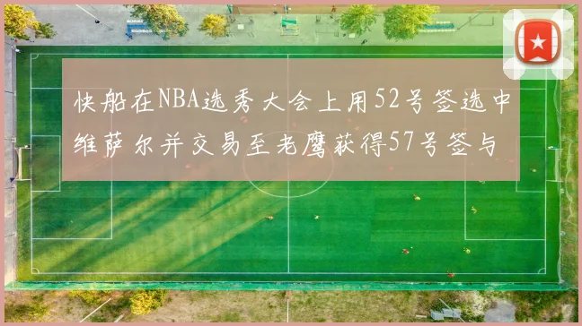 快船在NBA选秀大会上用52号签选中维萨尔并交易至老鹰获得57号签与现金补偿